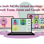 The tools for the virtual meetings Microsoft Team,Zoom and Google Meet