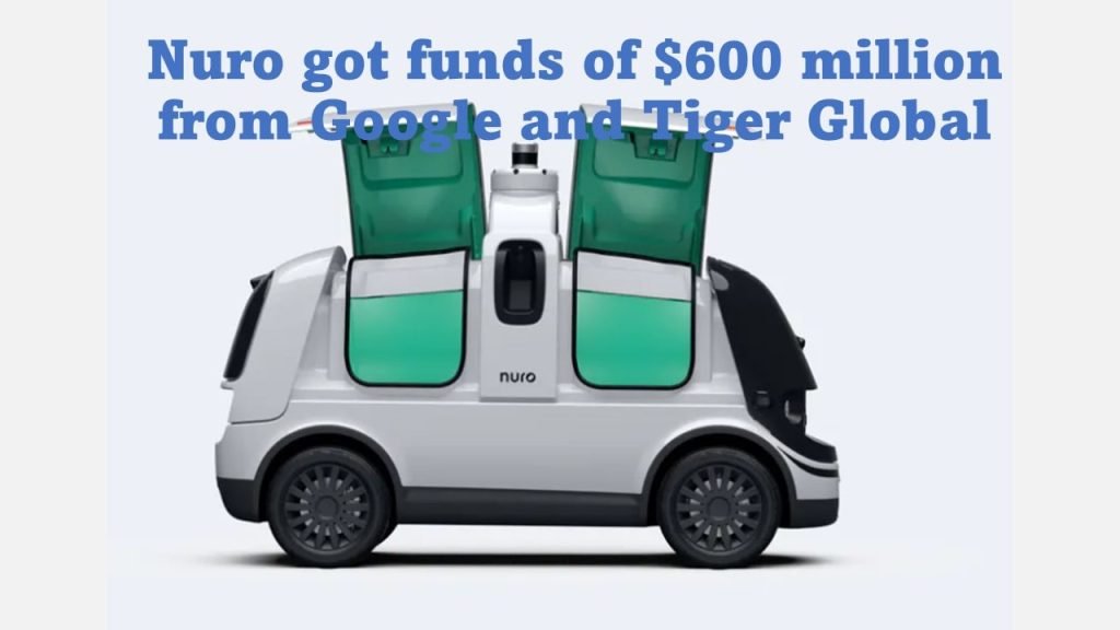 Nuro got funds of $600 million from Google and Tiger Global